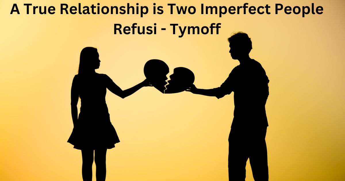 A True Relationship is Two Imperfect People Refusi - Tymoff